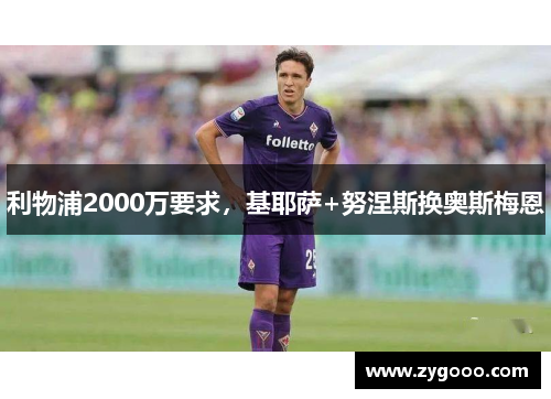 利物浦2000万要求，基耶萨+努涅斯换奥斯梅恩